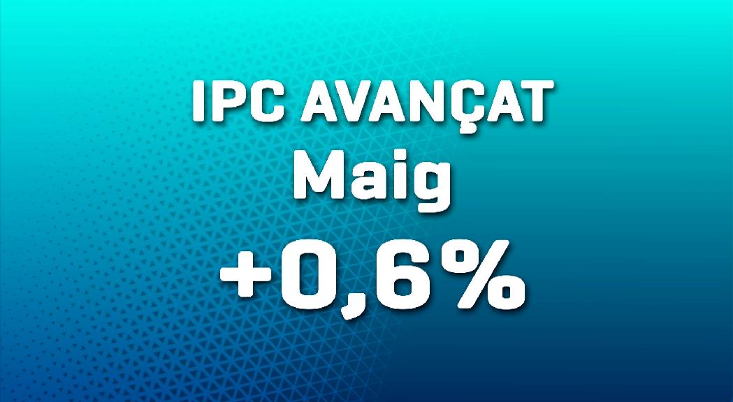 L'IPC avançat de maig se situa al 0,6%